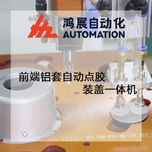 前端鋁套自動點膠裝蓋一體機-鴻展自動化 前端鋁套自動點膠裝蓋一體機-鴻展自動化